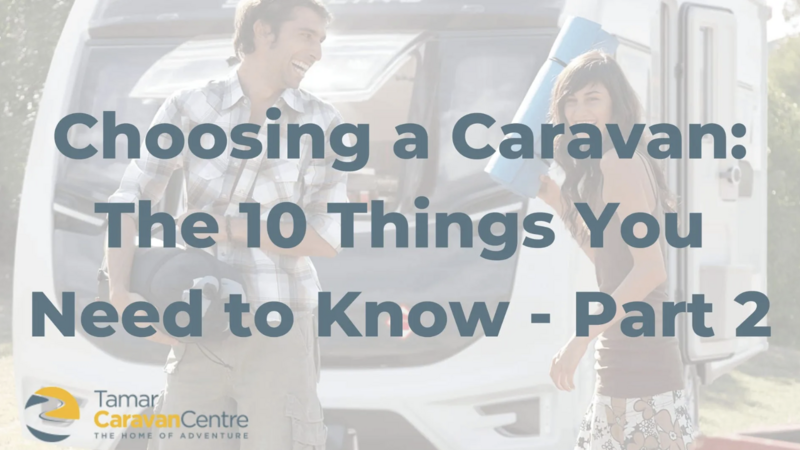 Choosing a Caravan: The 10 Things You Need to Know – Part 2